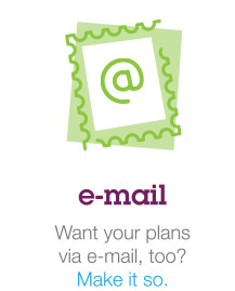 e-mail - Want your plans via e-mail, too? Make it so.