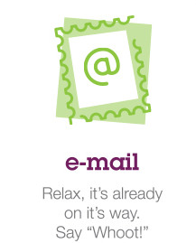 e-mail - Relax, it's already on it's way. Say "Whoot!"